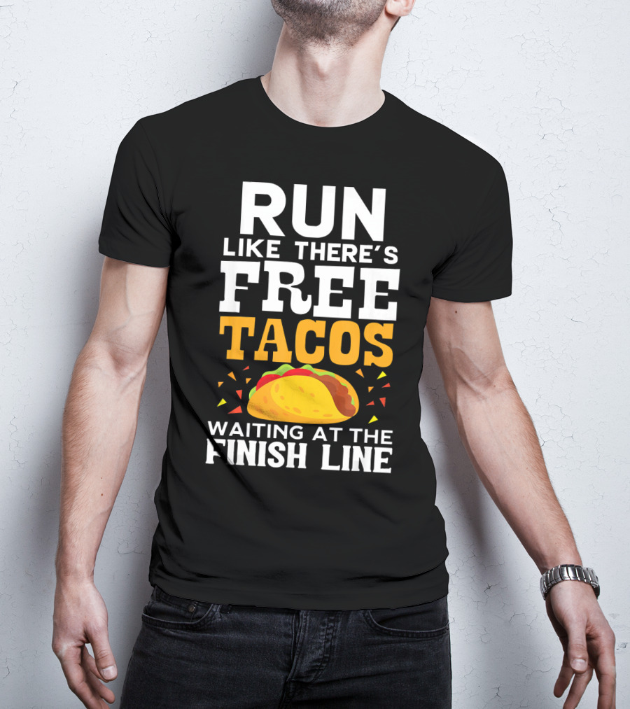 Run Like There's Free Tacos Waiting At The Finish Line T-Shirt