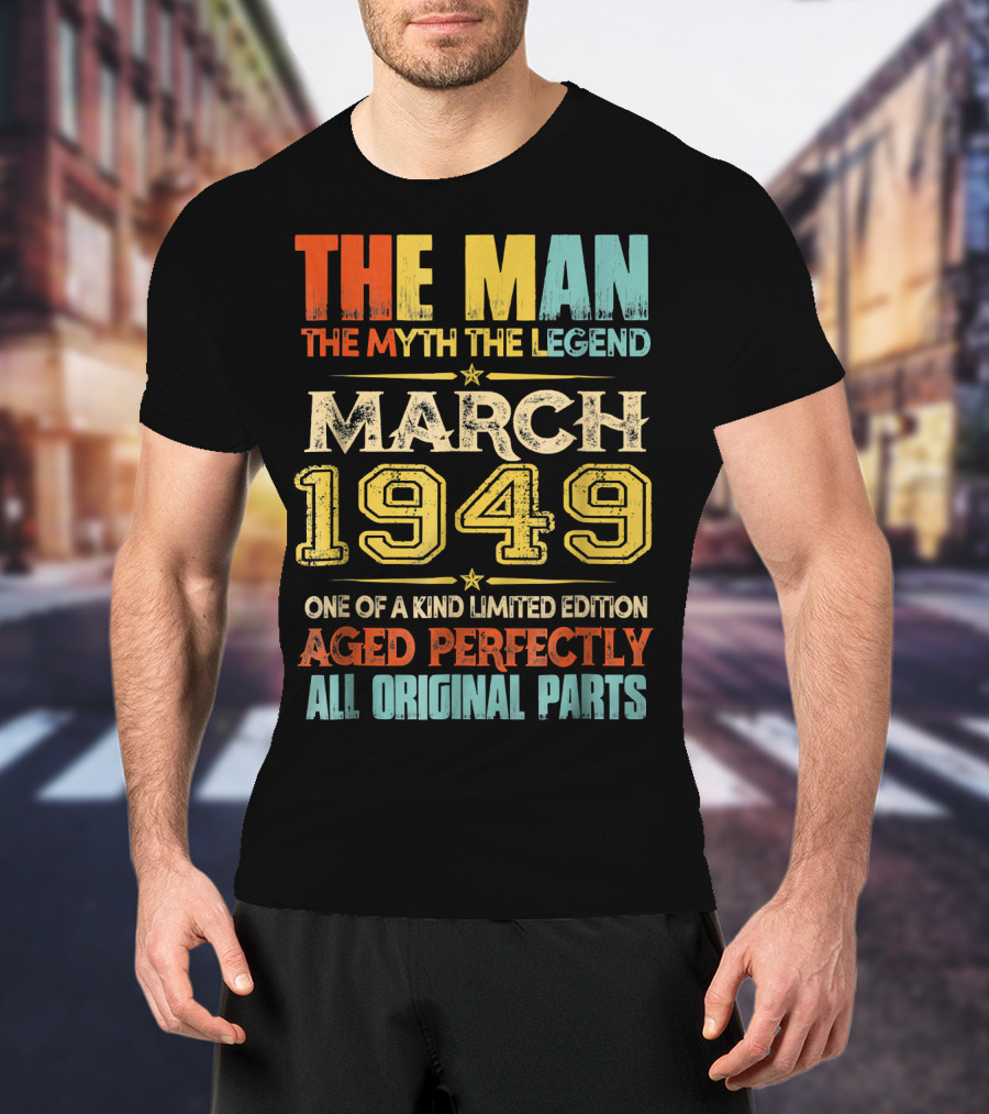 The Man Myth Legend March 1949 One Of A Kind Aged Perfectly All Original Parts T-Shirt