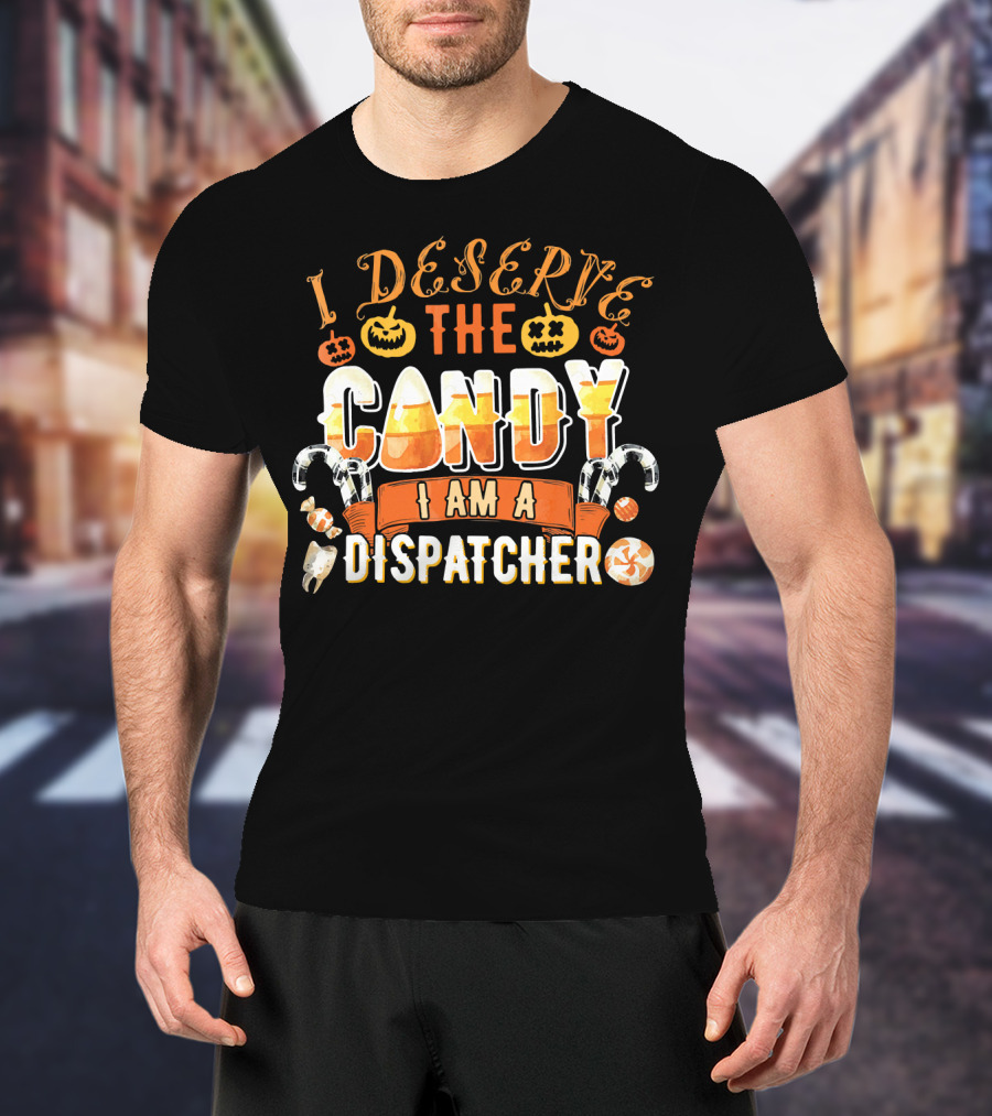 I Deserve The Candy I Am A Dispatcher Halloween Pumpkins Candy Corn T-Shirt