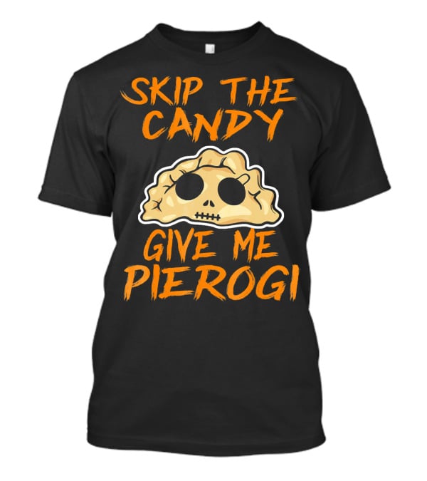 Skip The Candy Give Me Pierogi Halloween Skull Pierogi T-Shirt
