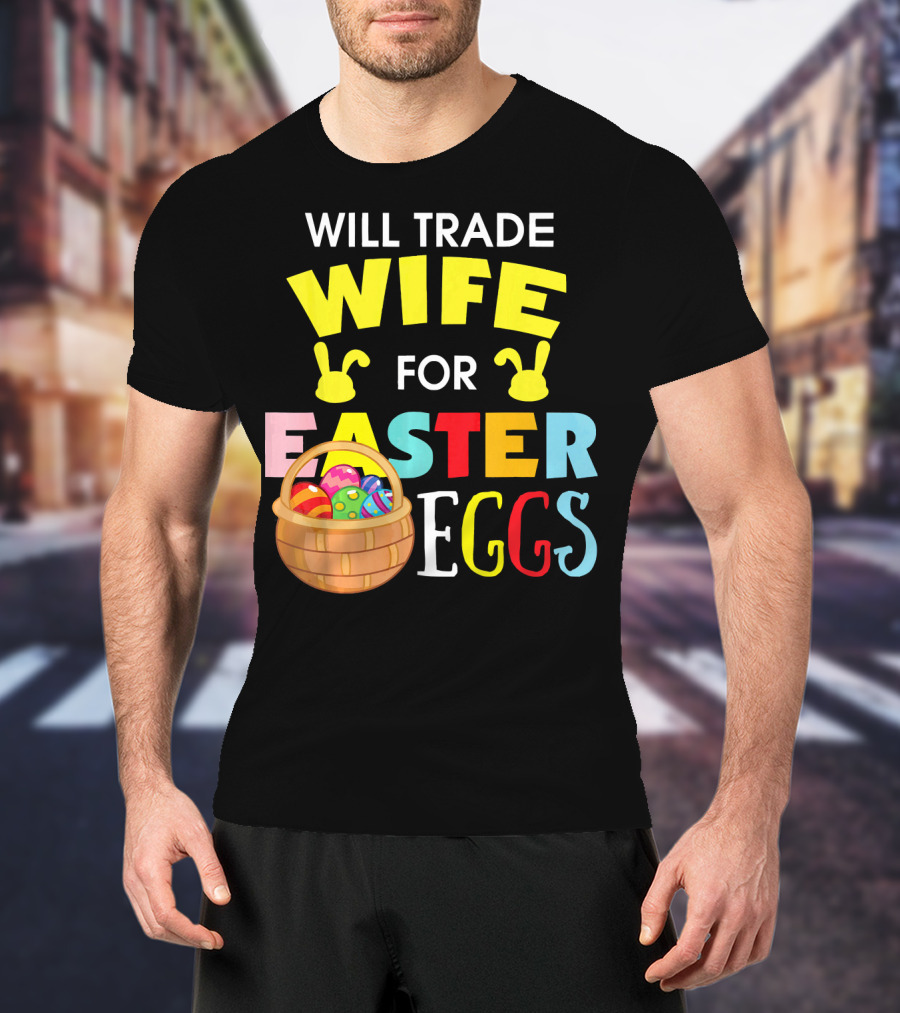 Will Trade Wife For Easter Eggs T-Shirt