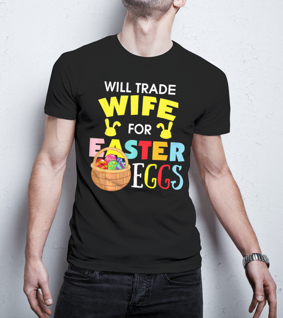 Will Trade Wife For Easter Eggs T-Shirt