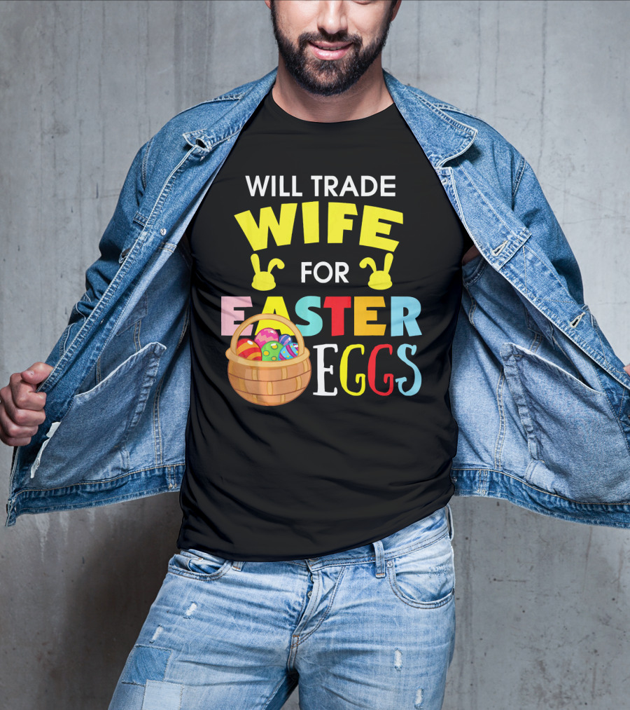 Will Trade Wife For Easter Eggs T-Shirt