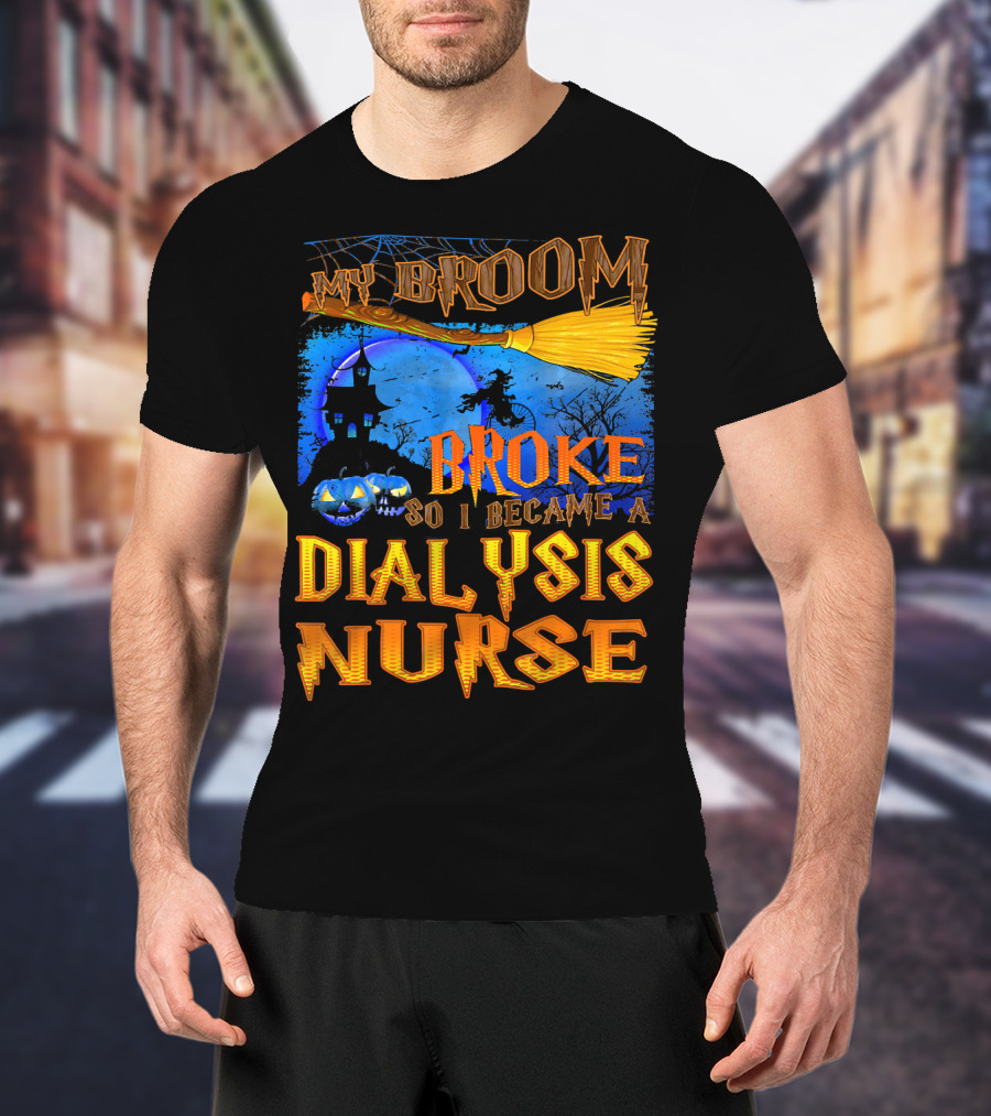 My Broom Broke So I Became A Dialysis Nurse Halloween Scene T-Shirt