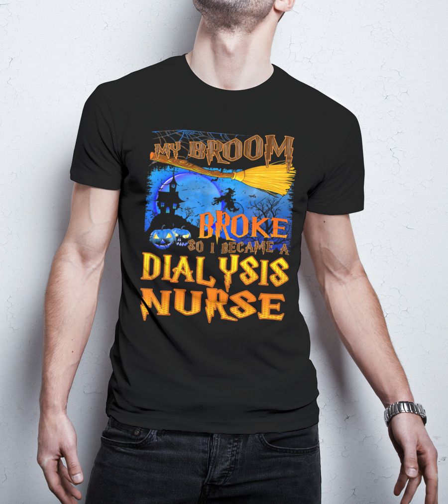 My Broom Broke So I Became A Dialysis Nurse Halloween Scene T-Shirt