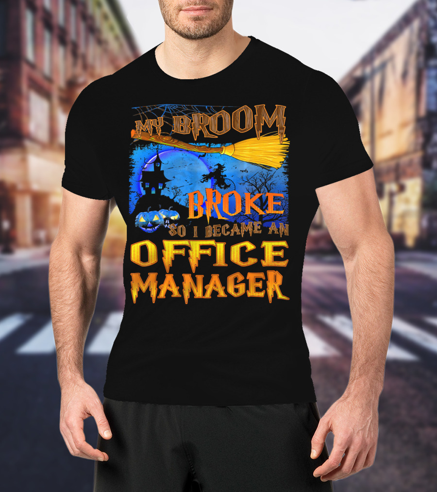 My Broom Broke So I Became An Office Manager T-Shirt