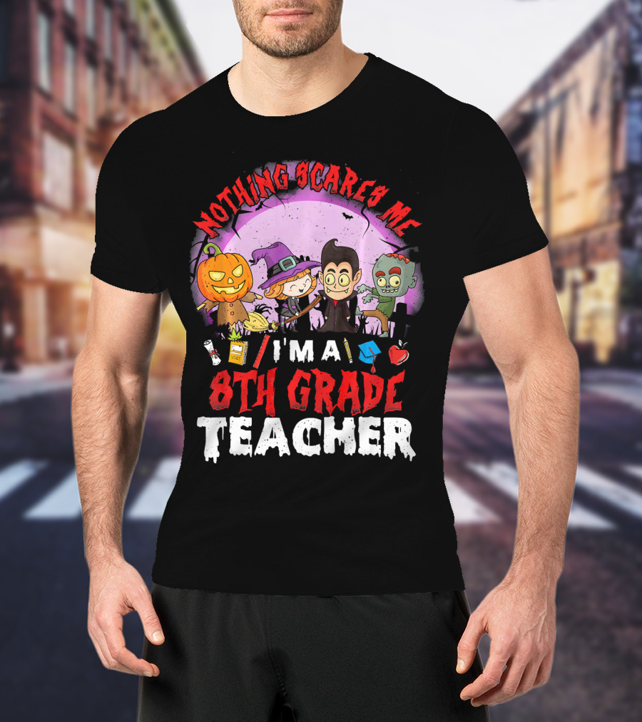 Nothing Scares Me I'm An 8th Grade Teacher Halloween Characters Pumpkin Witch Vampire Zombie T-Shirt
