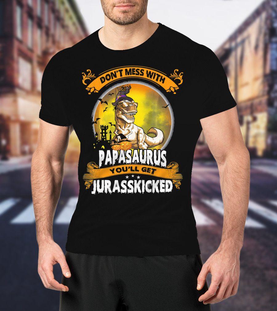 Don't Mess With Papasaurus You'll Get Jurasskicked Halloween T-Rex T-Shirt