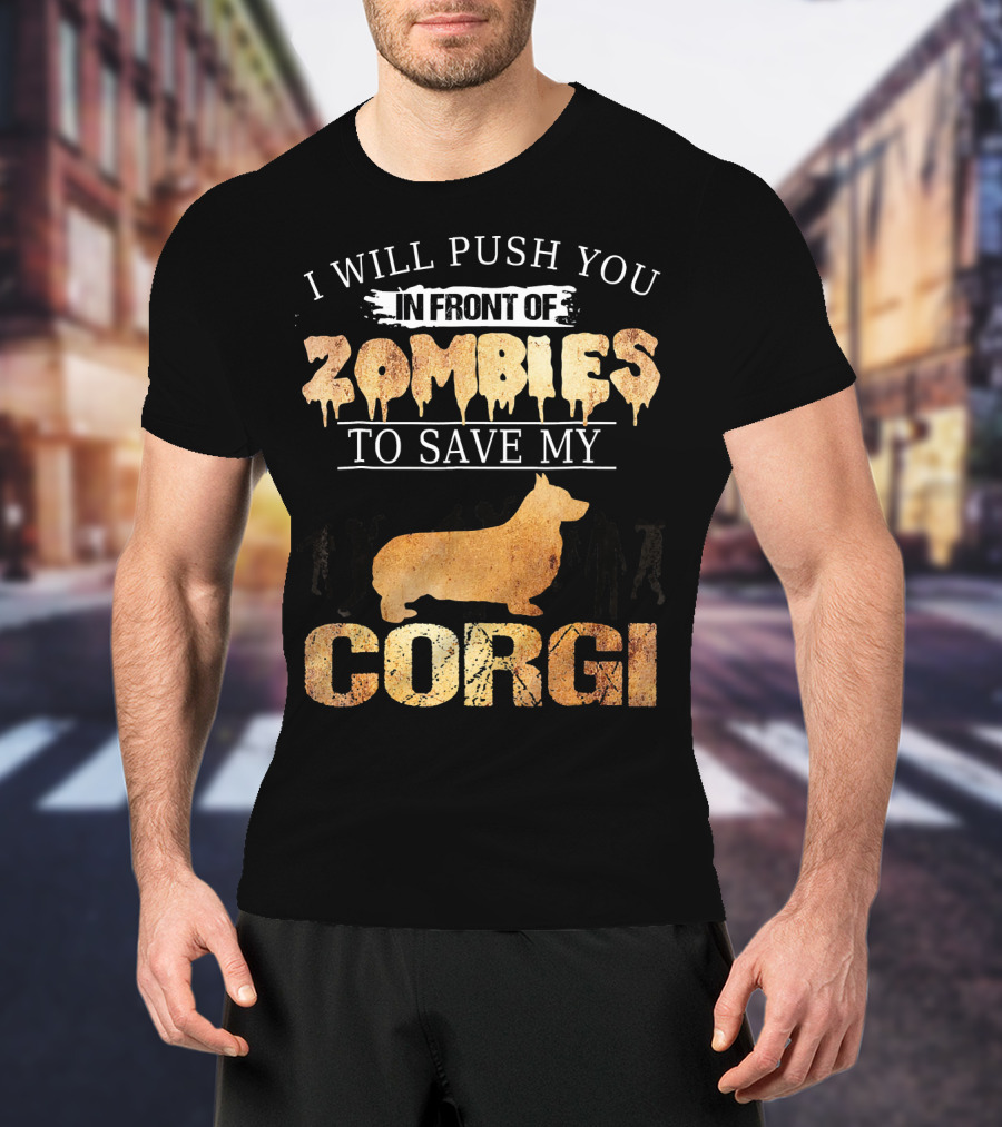 I Will Push You In Front Of Zombies To Save My Corgi T-Shirt