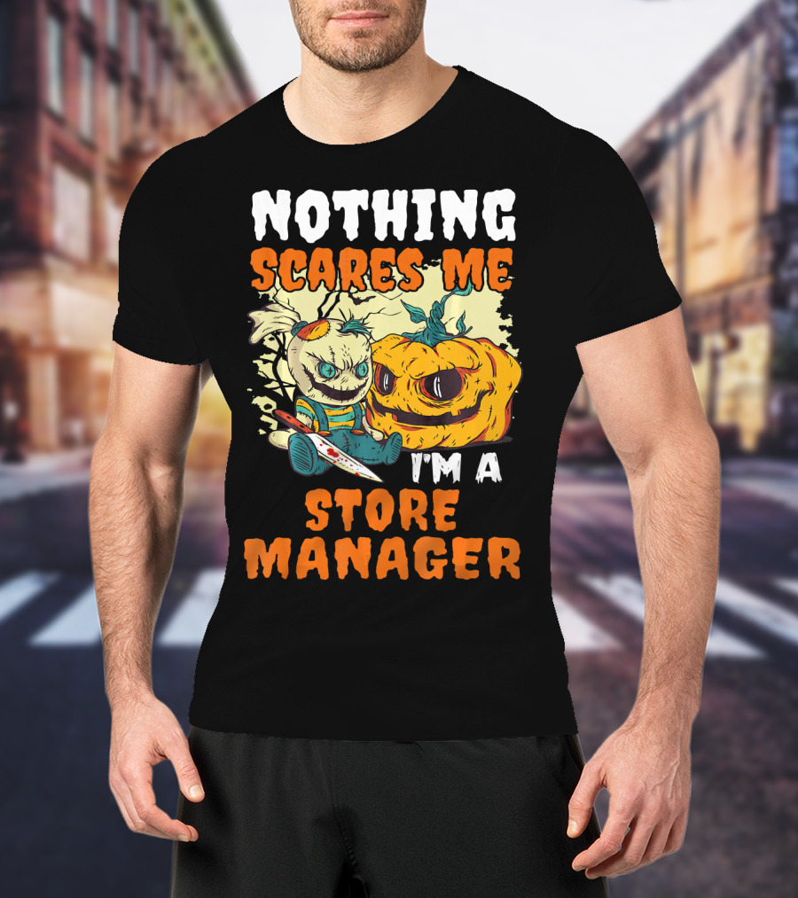 Nothing Scares Me I'm A Store Manager Creepy Doll And Pumpkin T-Shirt
