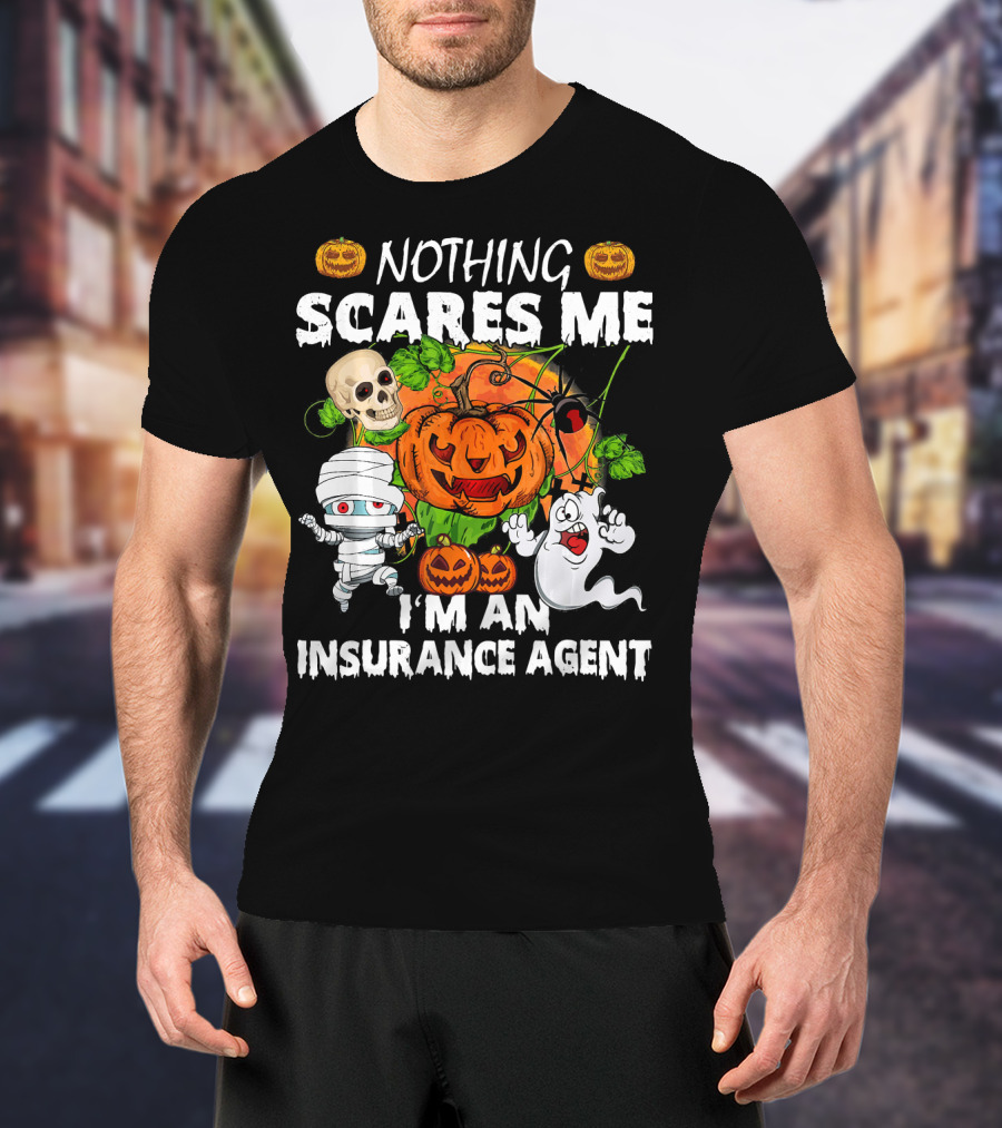 NOTHING SCARES ME I'M AN INSURANCE AGENT Halloween Pumpkin Ghost Skull Mummy T-Shirt