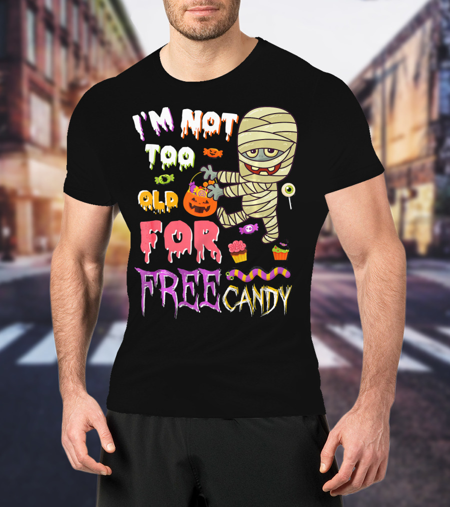 I'm Not Too Old For Free Candy Scary Mummy Halloween T-Shirt
