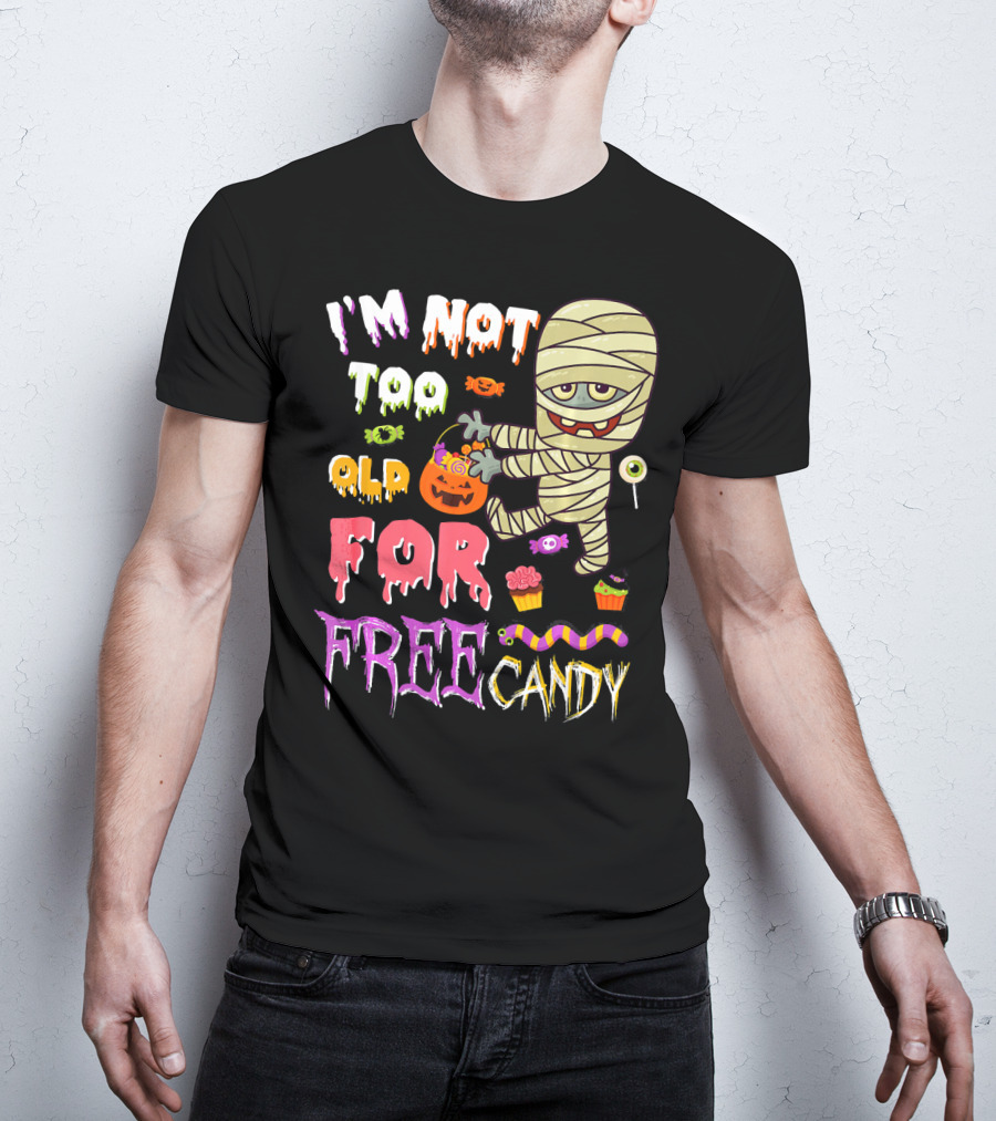 I'm Not Too Old For Free Candy Scary Mummy Halloween T-Shirt