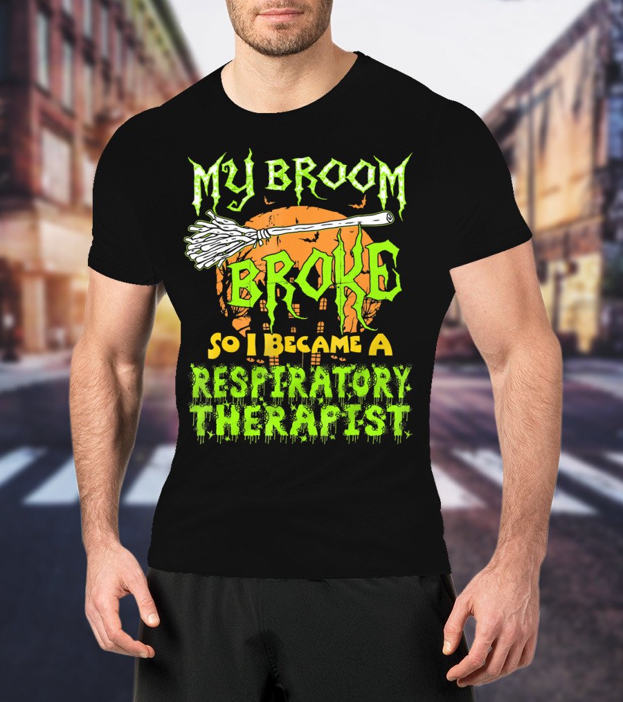 My Broom Broke So I Became A Respiratory Therapist T-Shirt