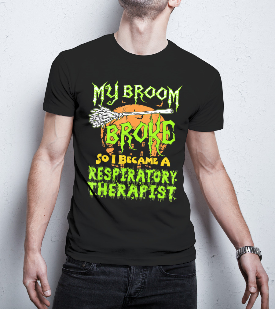My Broom Broke So I Became A Respiratory Therapist T-Shirt