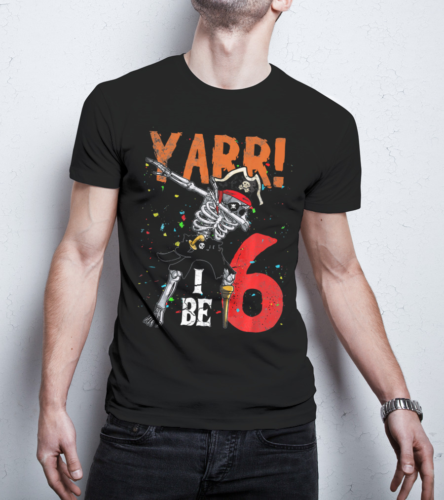 Yarr I Be 6 Dabbing Skeleton Pirate Birthday T-Shirt