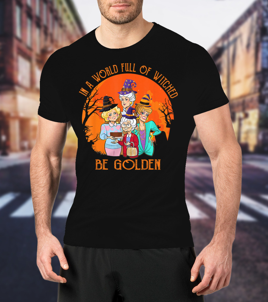 In A World Full Of Witches Be Golden Halloween Characters T-Shirt