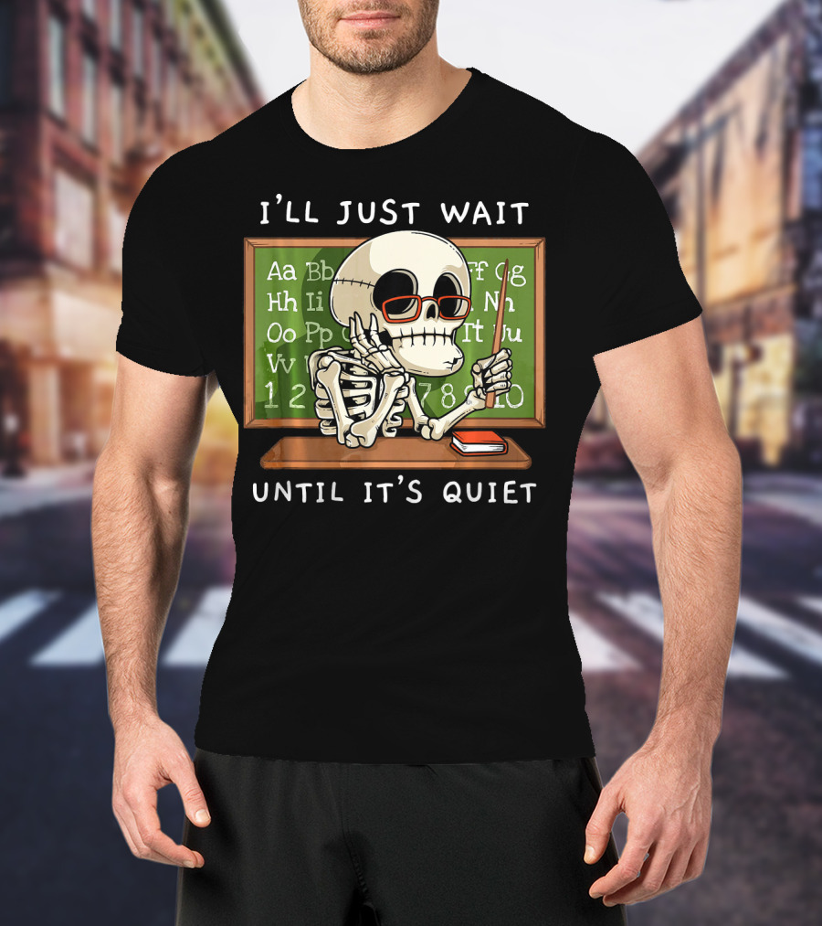 I'll Just Wait Until It's Quiet Halloween Skeleton Teacher T-Shirt