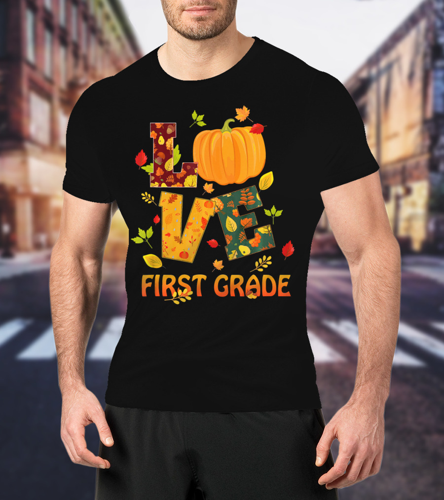 Love First Grade Thanksgiving Pumpkin Leaves T-Shirt