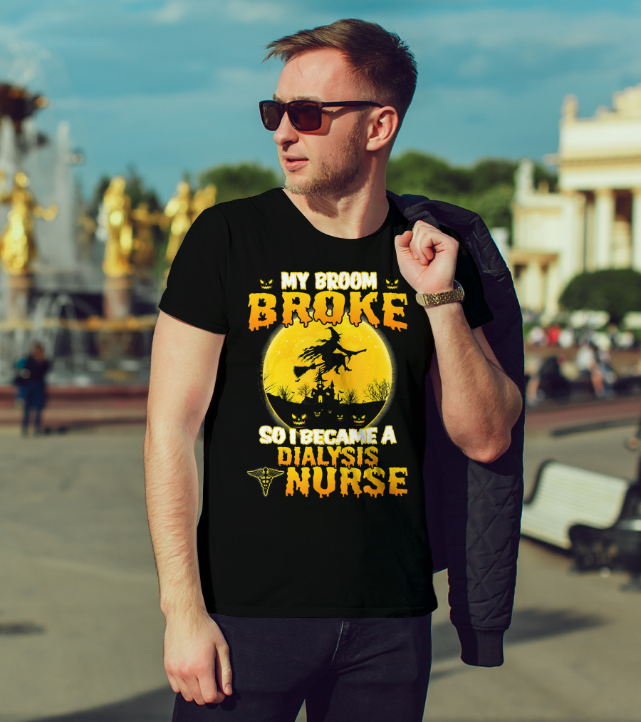 My Broom Broke So I Became A Dialysis Nurse Halloween T-Shirt
