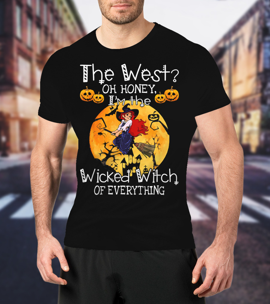 The West Oh Honey I'm The Wicked Witch Of Everything T-Shirt