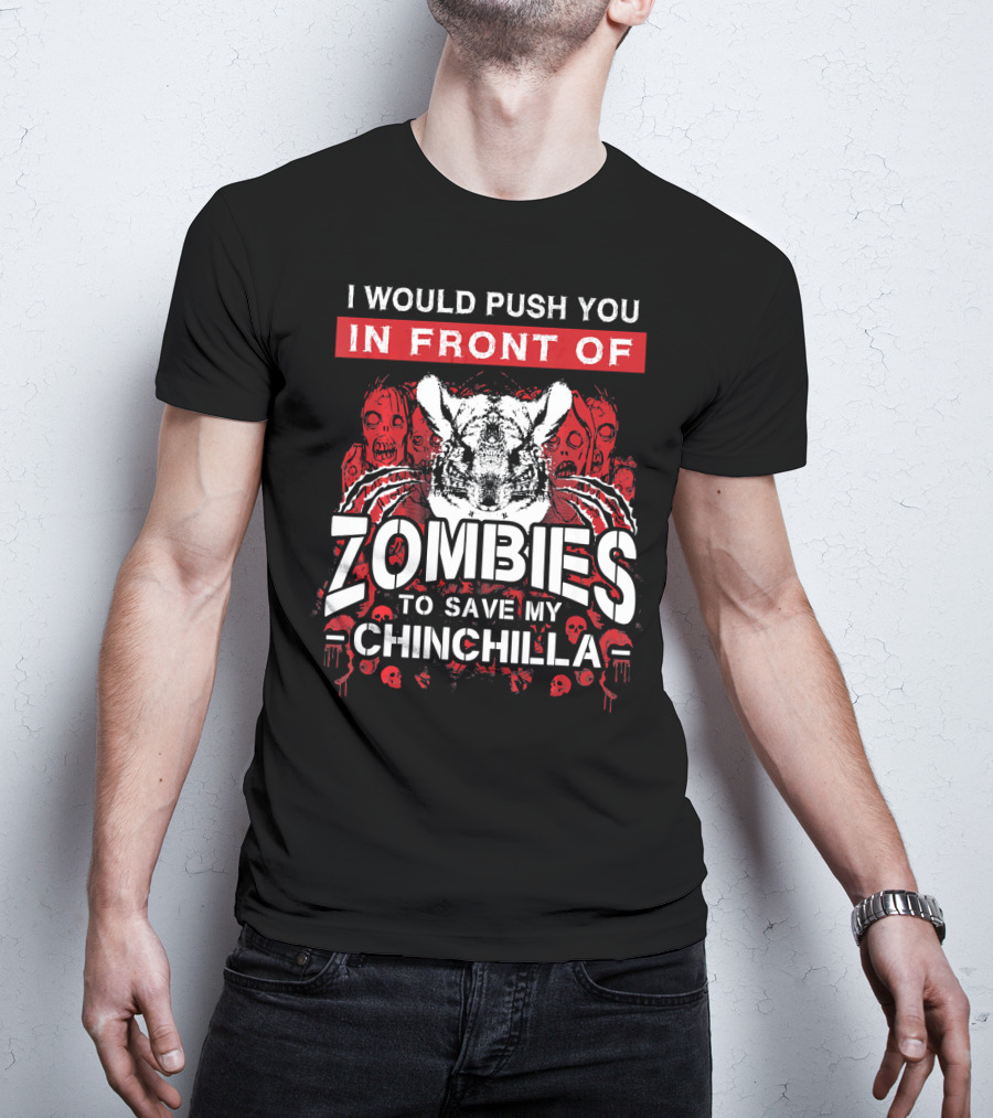 I Would Push You In Front Of Zombies To Save My Chinchilla T-Shirt