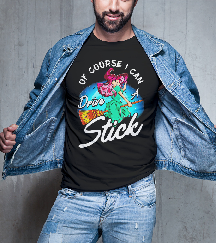 Of Course I Can Drive A Stick Cute Witch Broomstick Magic T-Shirt
