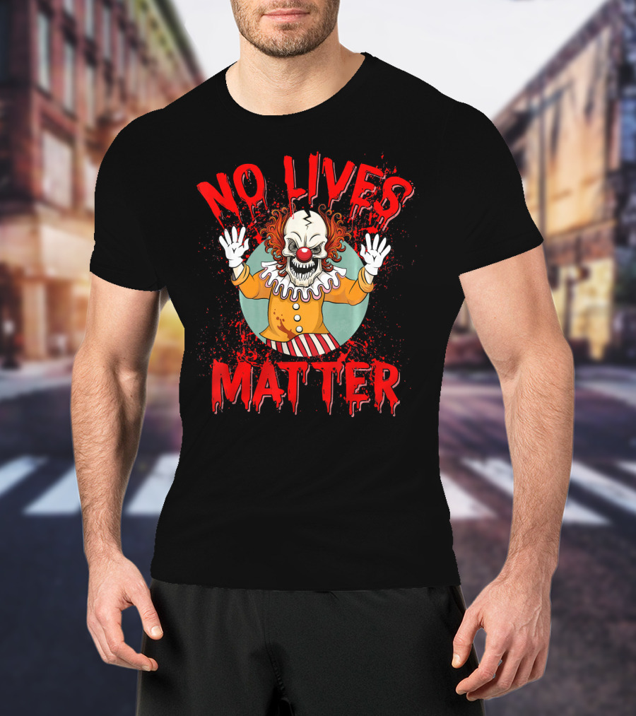 No Lives Matter Creepy Crazy Clown Funny T-Shirt