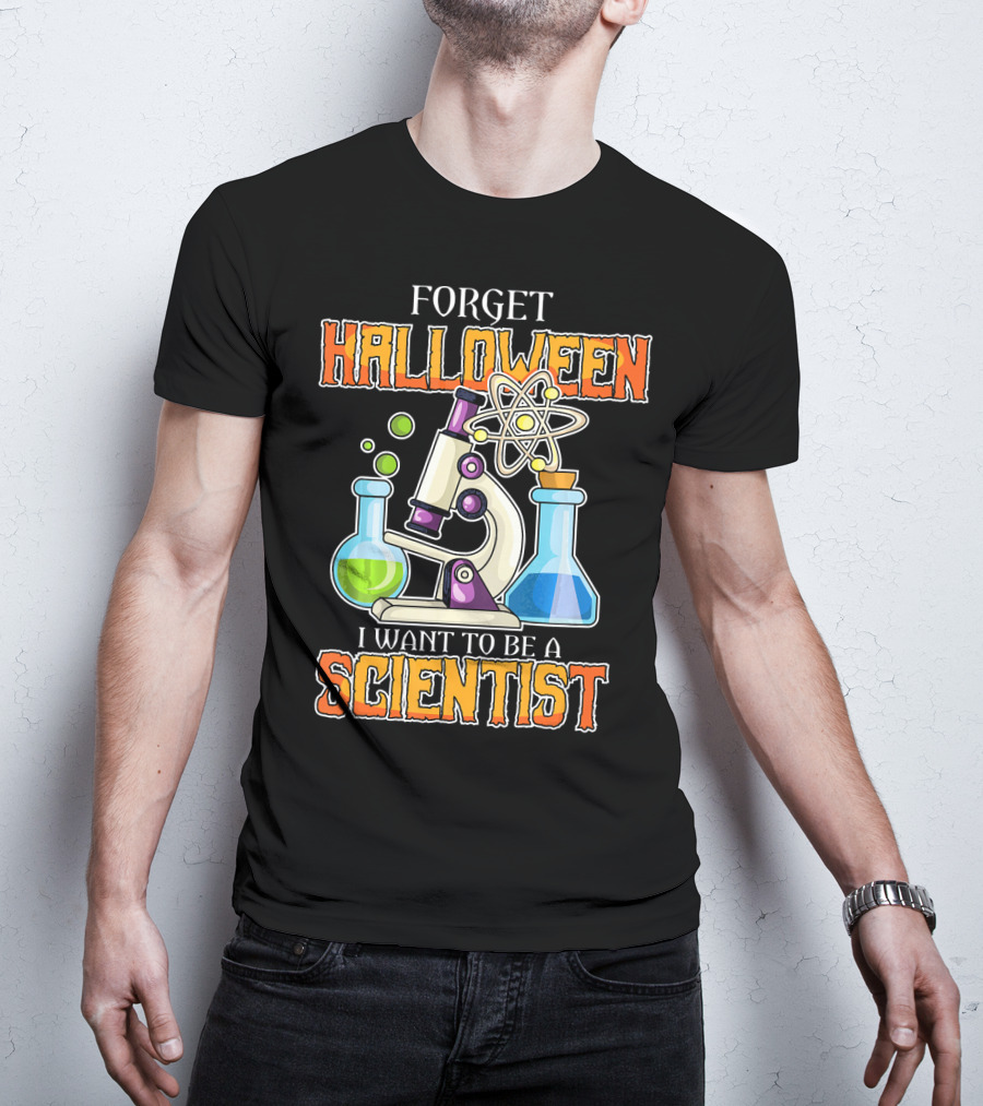 Forget Halloween I Want To Be A Scientist T-Shirt