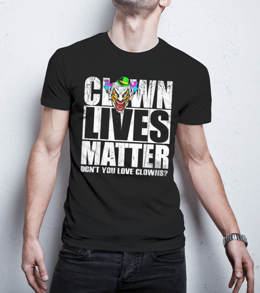 Clown Lives Matter Don't You Love Clowns? T-Shirt
