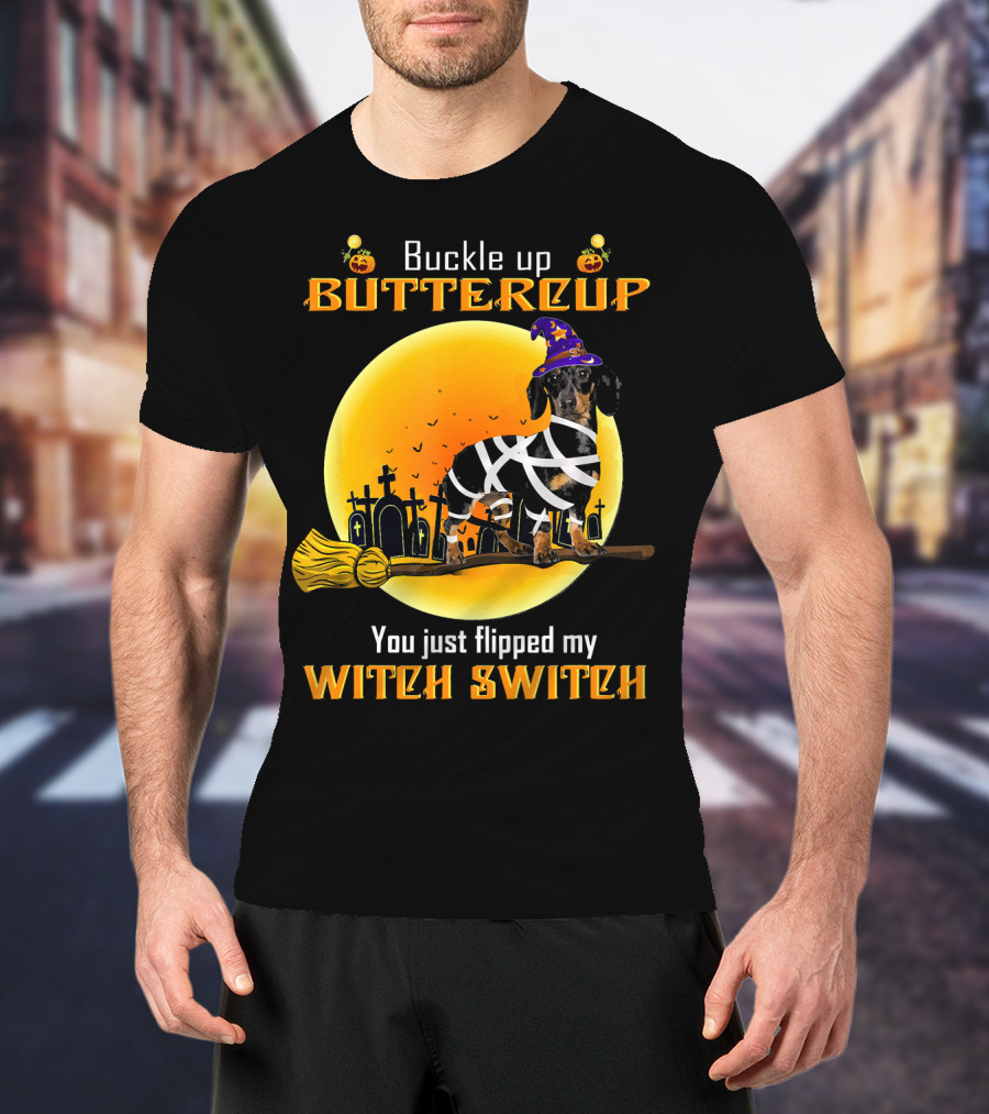Buckle Up Buttercup You Just Flipped My Witch Switch Dachshund Dog T-Shirt