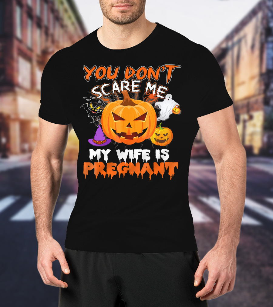 You Don't Scare Me Pumpkin Witch Ghost My Wife Is Pregnant T-Shirt