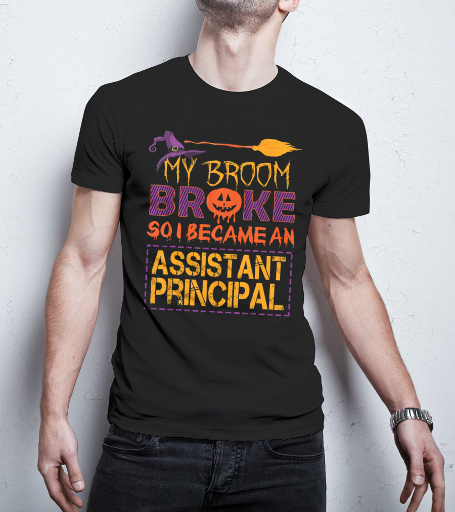 My Broom Broke So I Became An Assistant Principal Halloween T-Shirt
