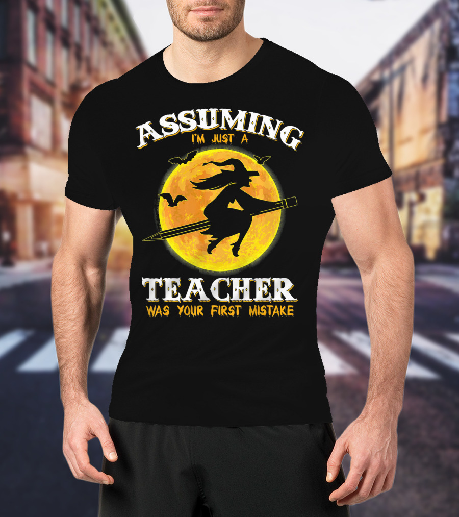 Assuming I'm Just A Teacher Was Your First Mistake Witch Flying On Pencil Moon Halloween Bat T-Shirt