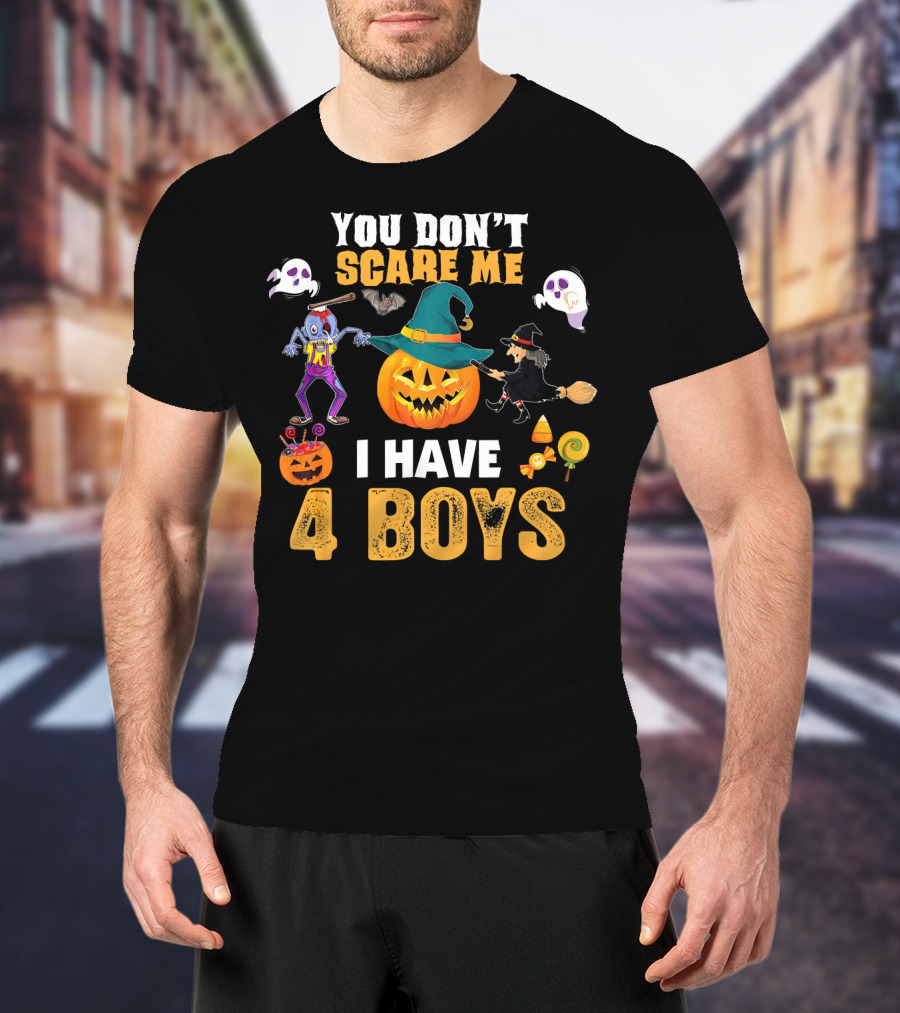 You Don't Scare ME I Have 4 Boys Halloween Pumpkin Witch Ghost Zombie T-Shirt
