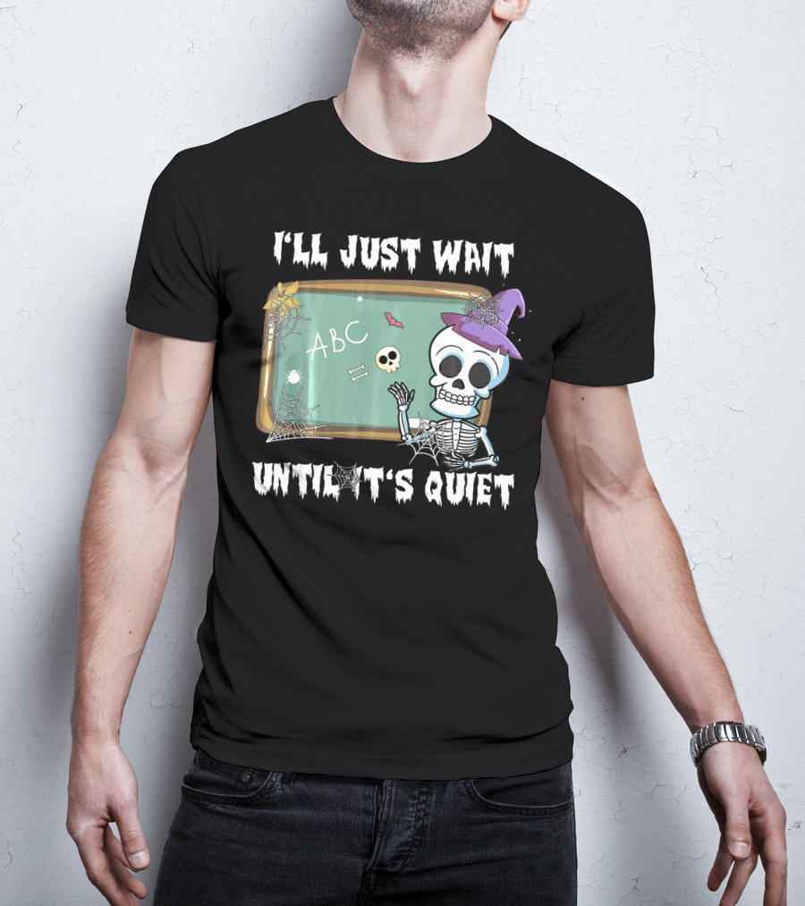 I'll Just Wait Until It's Quiet Funny Skeleton Teacher Halloween T-Shirt