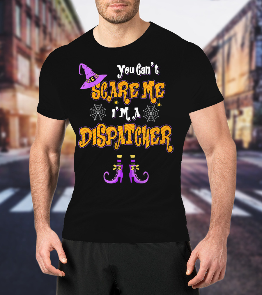 You Cant Scare Me Im A Dispatcher Halloween Witches Hat Spider Webs Boots T-Shirt