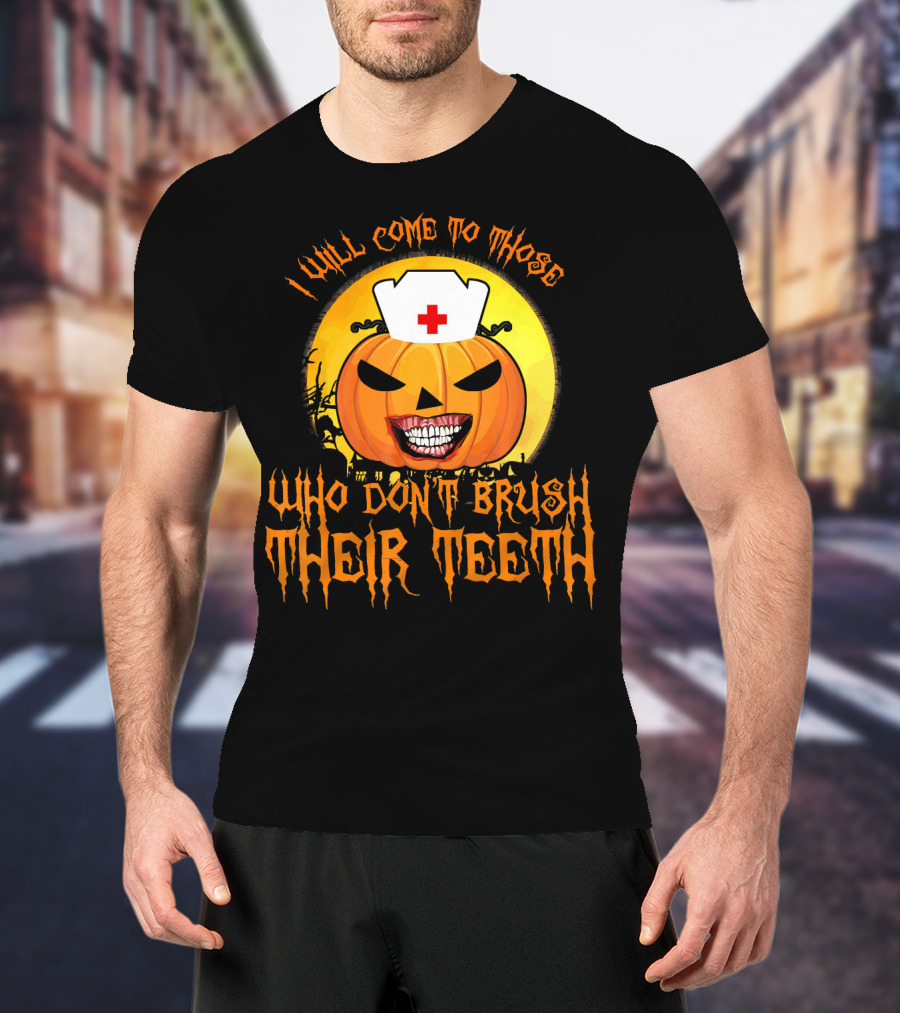 Halloween Dental Nurse I Will Come To Those Who Don't Brush Their Teeth T-Shirt
