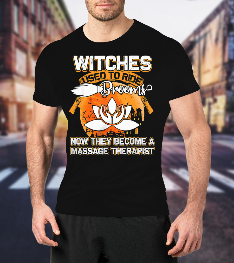 Witches Used To Ride Brooms Now They Become A Massage Therapist T-Shirt
