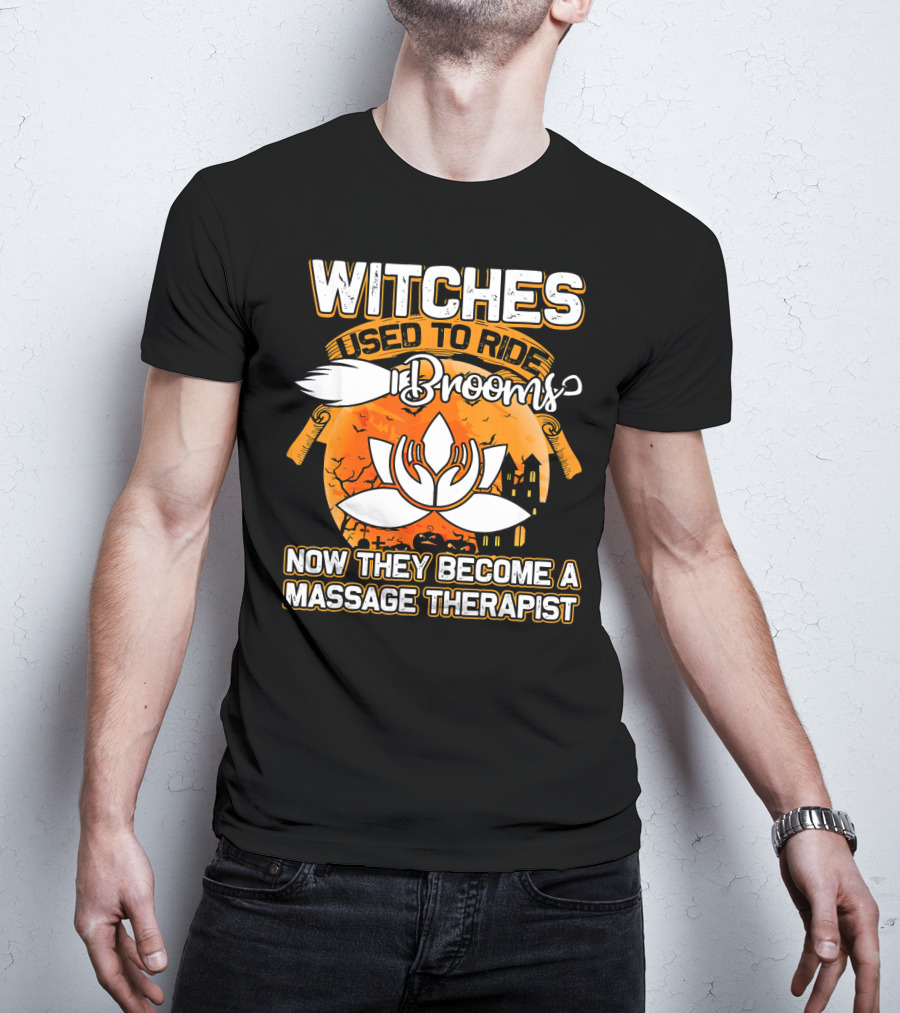 Witches Used To Ride Brooms Now They Become A Massage Therapist T-Shirt