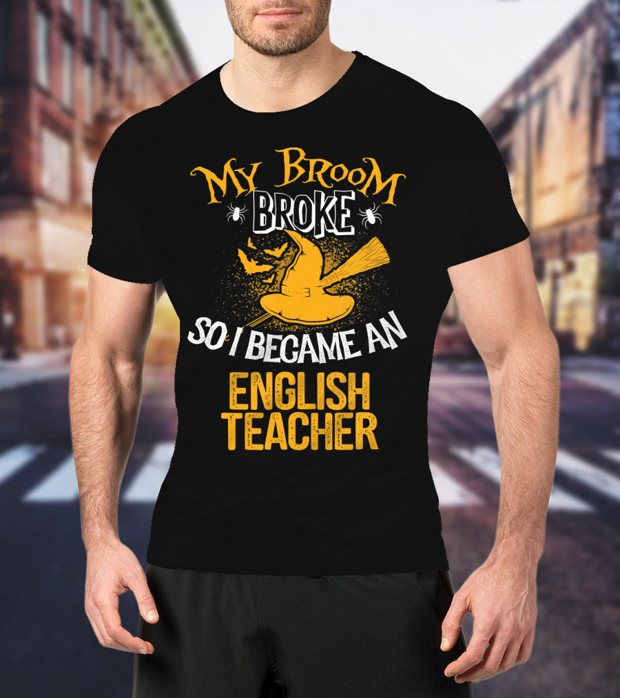 My Broom Broke So I Became An English Teacher T-Shirt