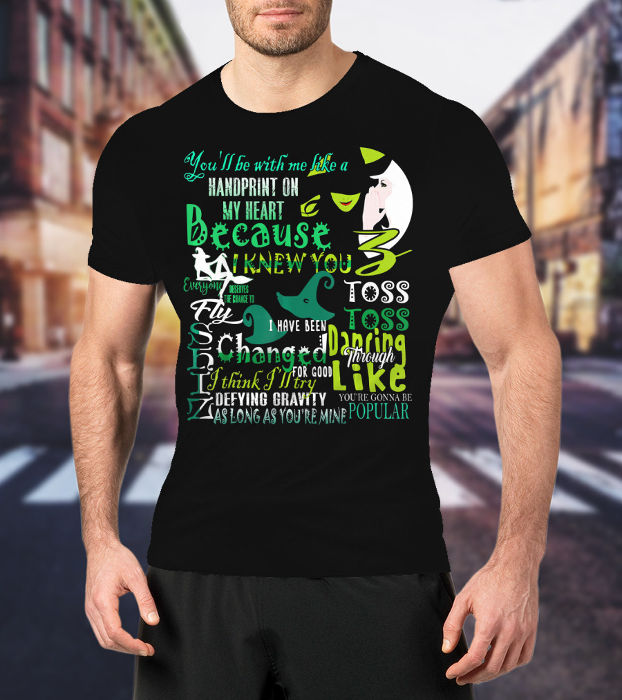 You'll Be With Me Like A Handprint Defying Gravity Because I Knew You Changed For Good Popular Wicked Musical T-Shirt