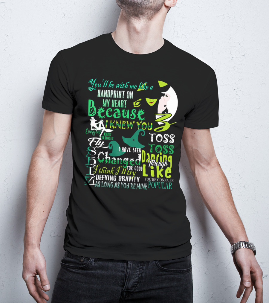 You'll Be With Me Like A Handprint Defying Gravity Because I Knew You Changed For Good Popular Wicked Musical T-Shirt