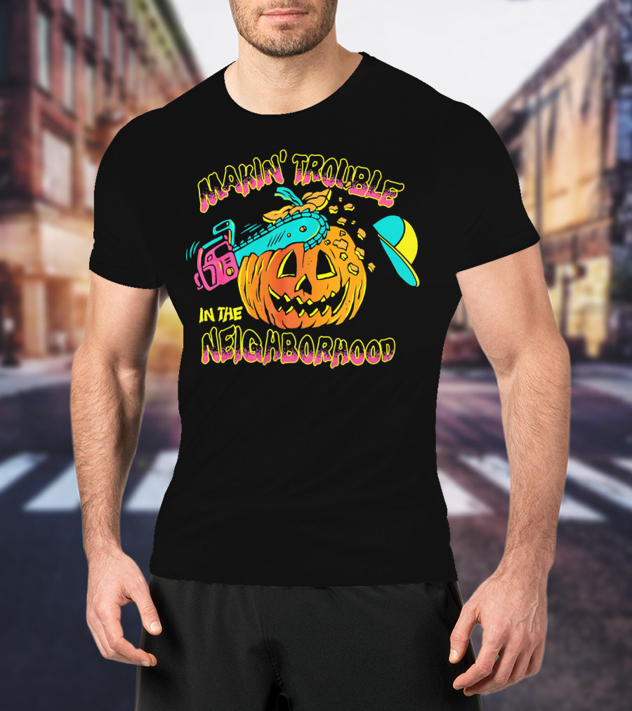 Makin' Trouble In The Neighborhood Halloween Pumpkin With Chainsaw And Cap T-Shirt