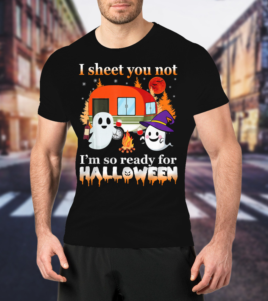 I Sheet You Not I'm So Ready For Halloween Camping With Ghosts T-Shirt