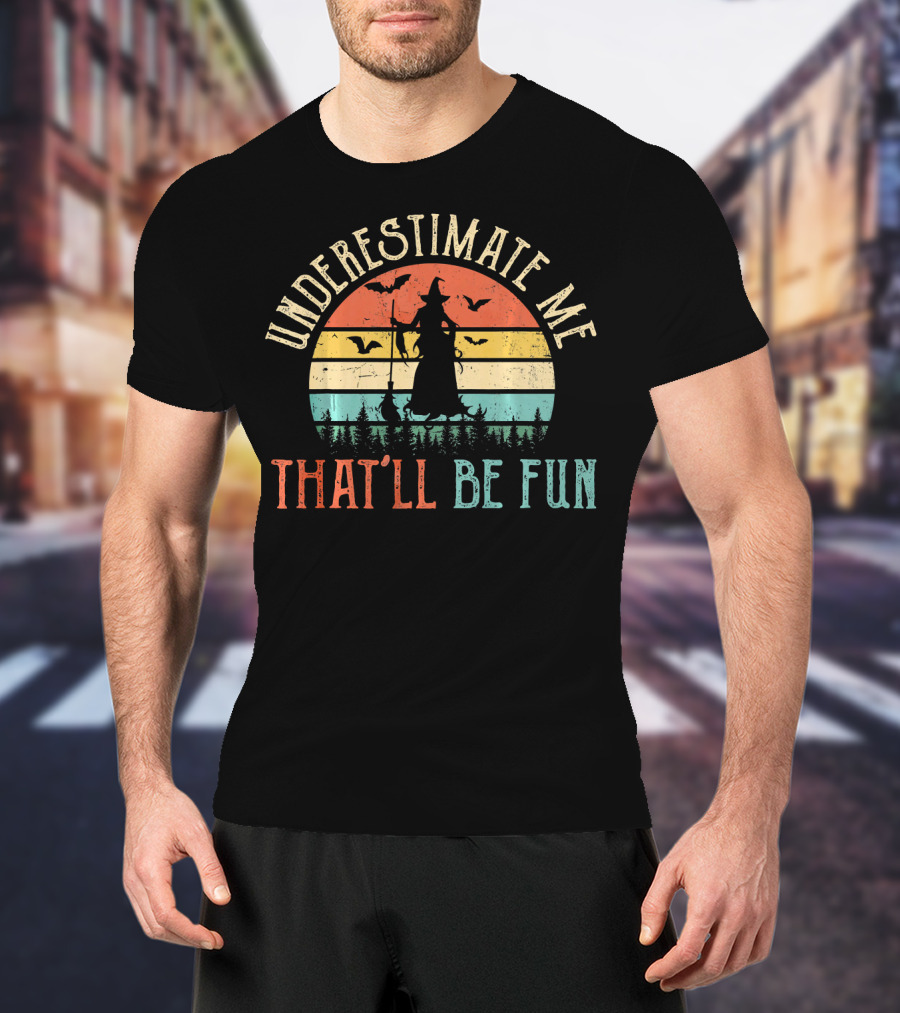 Underestimate Me That'll Be Fun Witch Silhouette With Bats And Trees Retro Sunset T-Shirt