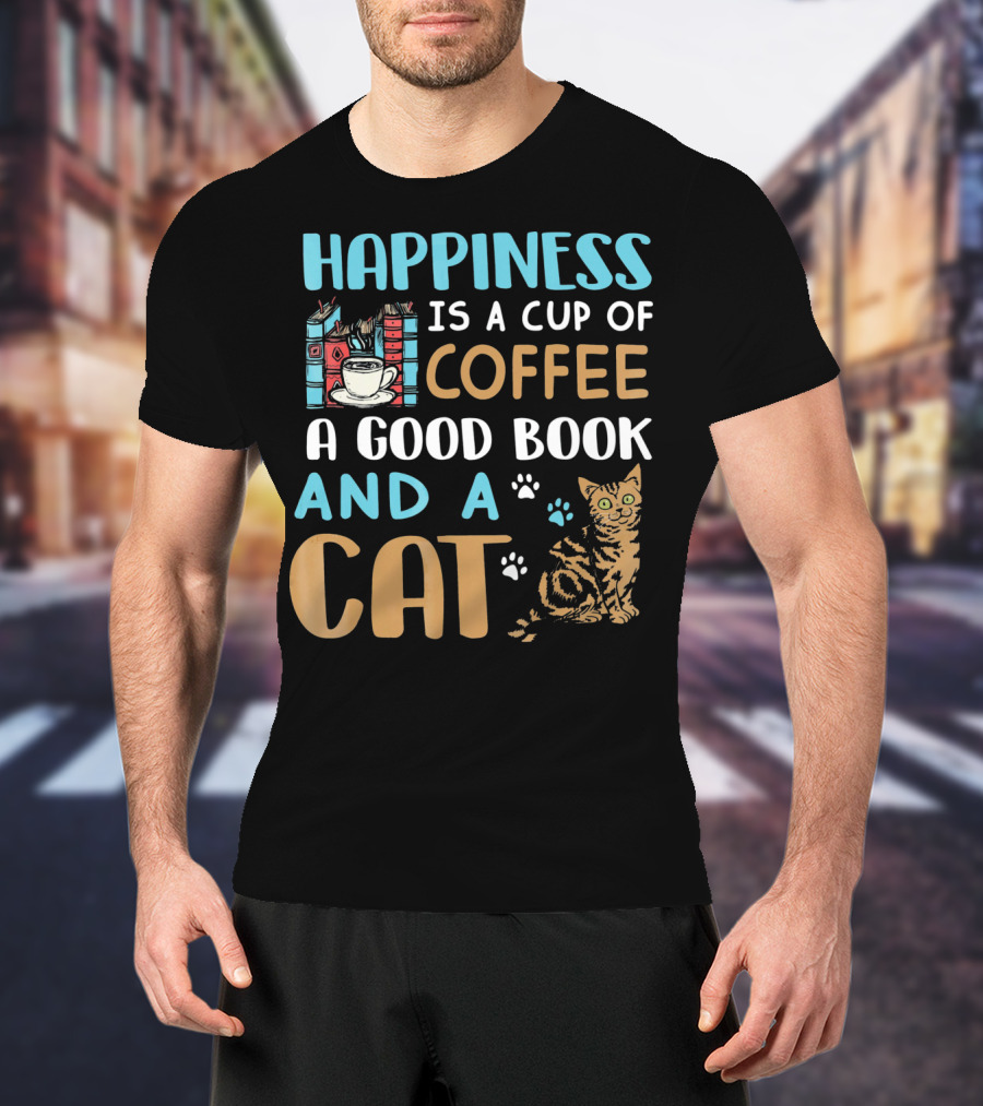 Happiness Is A Cup Of Coffee A Good Book And A Cat T-Shirt