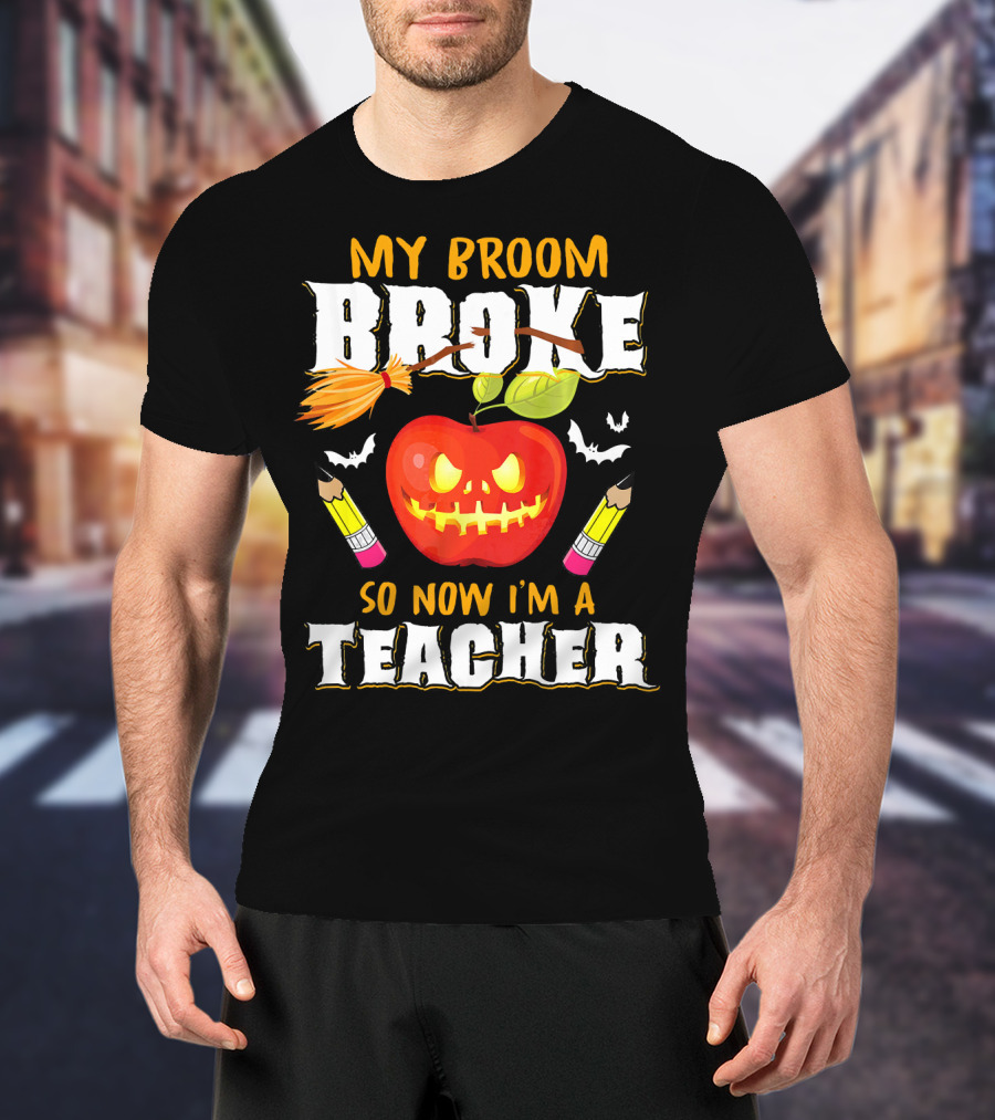 My Broom Broke Apple Pencil Bats Now I'm A Teacher T-Shirt