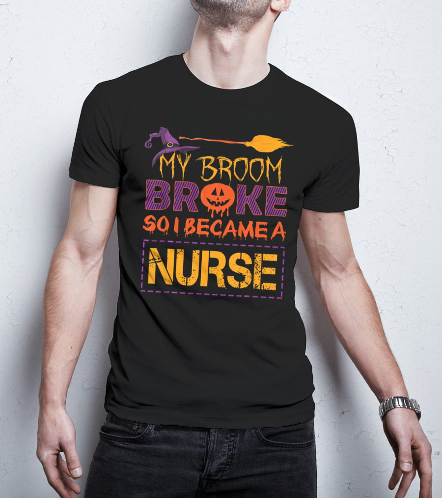 Halloween Witch Broom Broke So I Became A Nurse T-Shirt