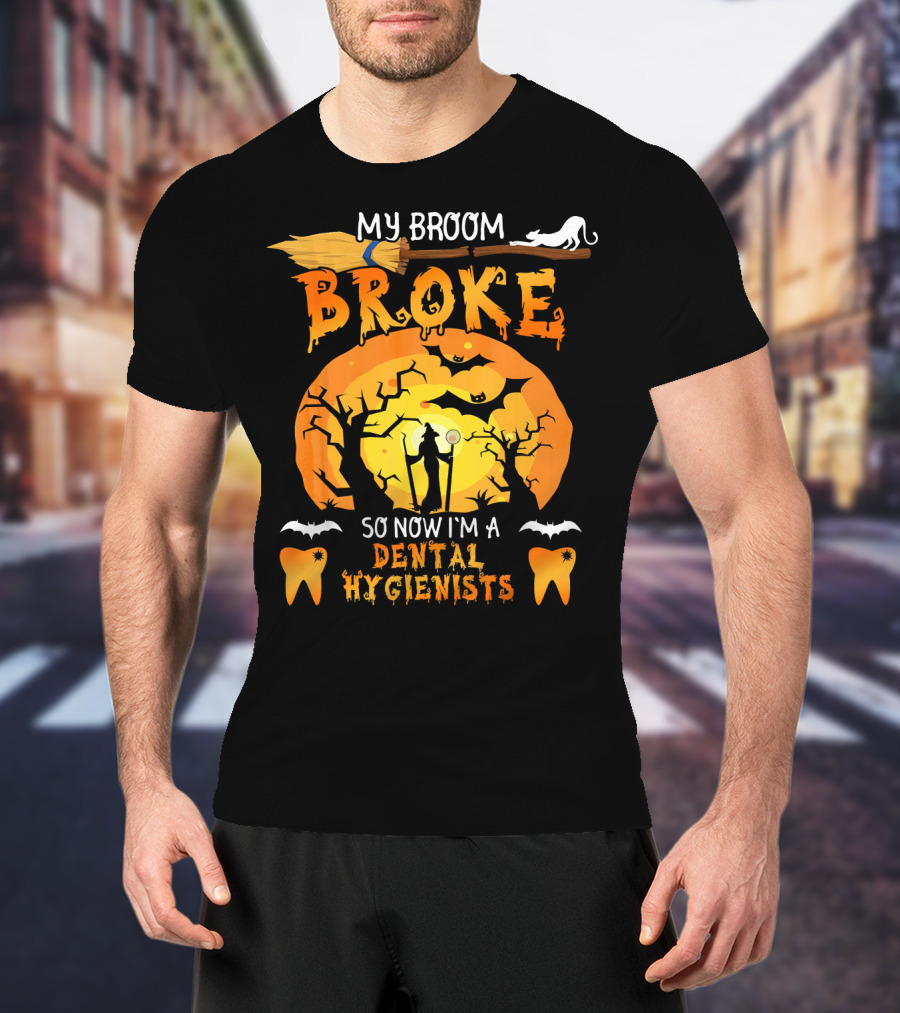 My Broom Broke So Now I'm A Dental Hygienists Halloween T-Shirt